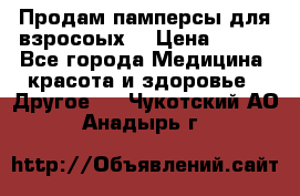 Продам памперсы для взросоых. › Цена ­ 500 - Все города Медицина, красота и здоровье » Другое   . Чукотский АО,Анадырь г.